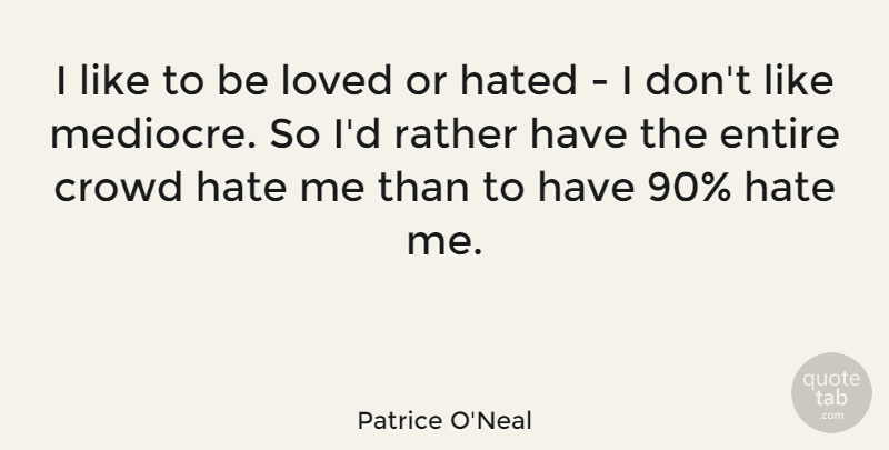 Patrice O'Neal Quote About Hate, Crowds, Mediocre: I Like To Be Loved...