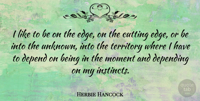 Herbie Hancock Quote About Cutting, Territory, Moments: I Like To Be On...