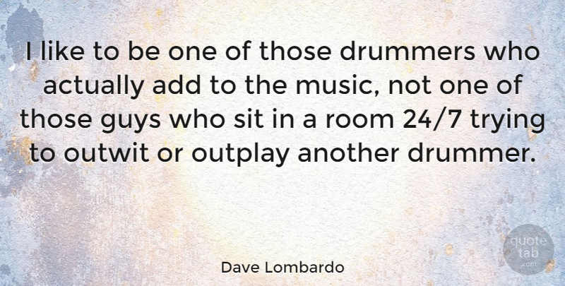 Dave Lombardo Quote About Guy, Trying, Rooms: I Like To Be One...