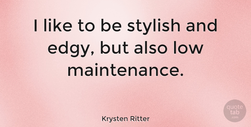 Krysten Ritter Quote About Maintenance, Edginess, Lows: I Like To Be Stylish...