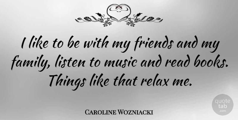 Caroline Wozniacki Quote About Book, Relax, My Family: I Like To Be With...