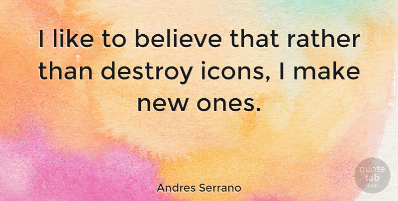 Andres Serrano Quote About Believe, Icons: I Like To Believe That...