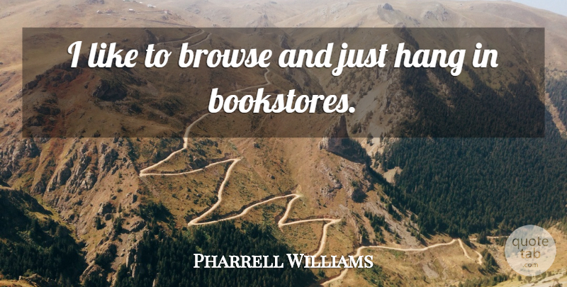 Pharrell Williams Quote About Bookstores: I Like To Browse And...