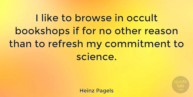 Heinz Pagels Quote About Commitment, Science, Reason: I Like To Browse In...