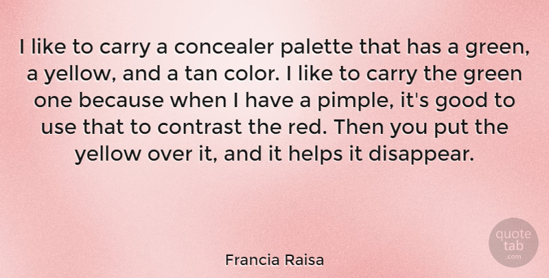 Francia Raisa Quote About Carry, Contrast, Good, Helps, Palette: I Like To Carry A...