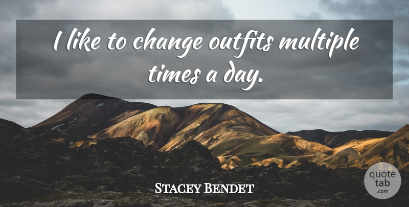 Stacey Bendet Quote About Change: I Like To Change Outfits...