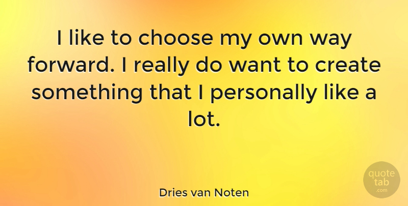Dries van Noten Quote About Personally: I Like To Choose My...