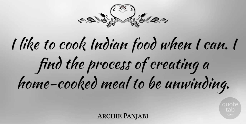 Archie Panjabi Quote About Home, Creating, Meals: I Like To Cook Indian...