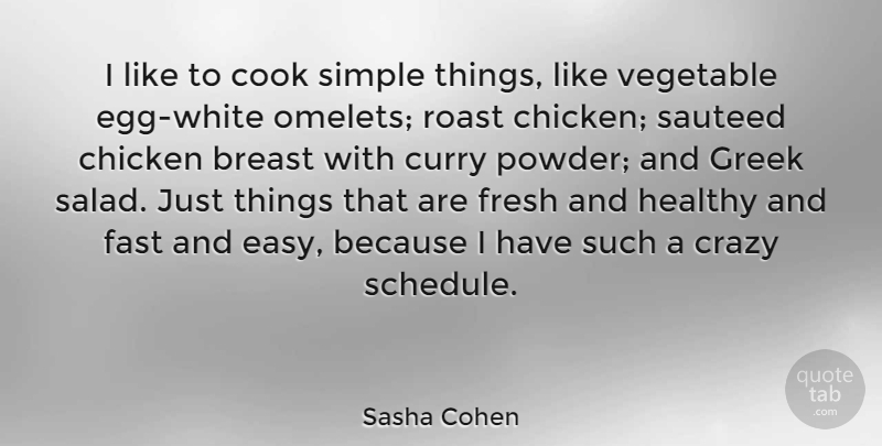 Sasha Cohen Quote About Crazy, Simple, Vegetables: I Like To Cook Simple...