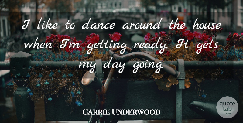 Carrie Underwood Quote About Inspirational, Dance, House: I Like To Dance Around...
