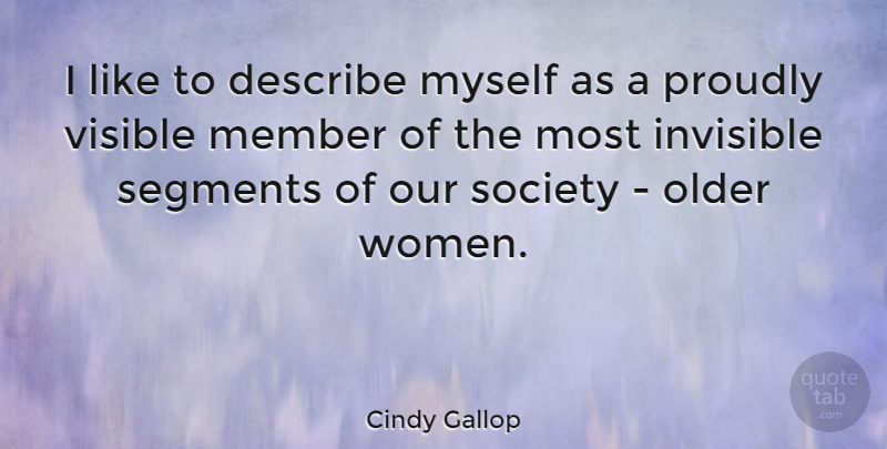 Cindy Gallop Quote About Our Society, Invisible, Members: I Like To Describe Myself...