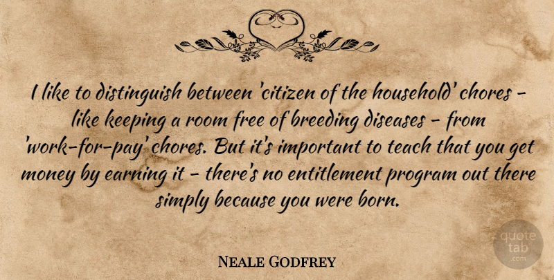 Neale Godfrey Quote About Breeding, Chores, Diseases, Earning, Free: I Like To Distinguish Between...