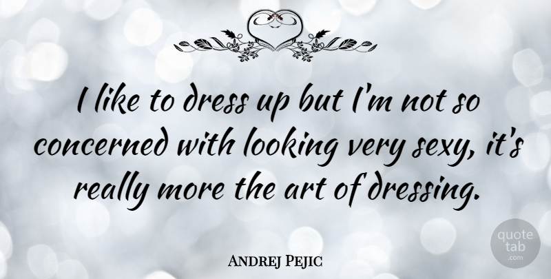 Andrej Pejic Quote About Sexy, Art, Dresses: I Like To Dress Up...