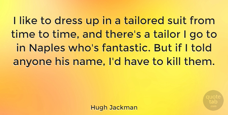 Hugh Jackman Quote About Names, Tailored Suits, Tailors: I Like To Dress Up...