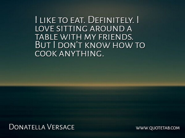 Donatella Versace Quote About Cook, Love, Table: I Like To Eat Definitely...