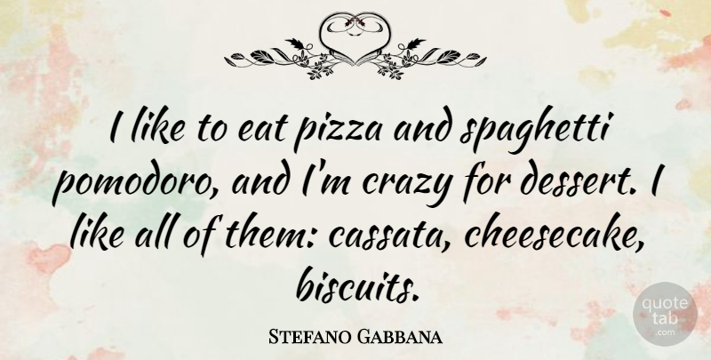 Stefano Gabbana Quote About Spaghetti: I Like To Eat Pizza...