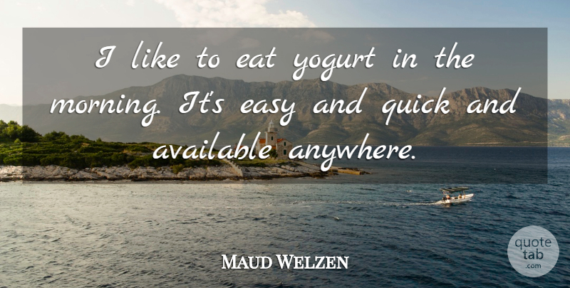 Maud Welzen Quote About Morning, Yogurt, Easy: I Like To Eat Yogurt...