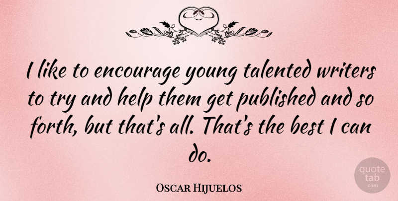 Oscar Hijuelos Quote About Best, Published, Talented, Writers: I Like To Encourage Young...