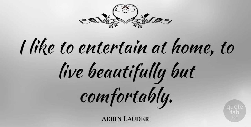 Aerin Lauder Quote About Home: I Like To Entertain At...