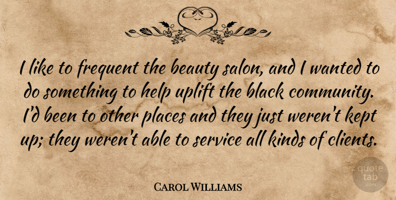 Carol Williams Quote About Beauty, Black, Frequent, Help, Kept: I Like To Frequent The...
