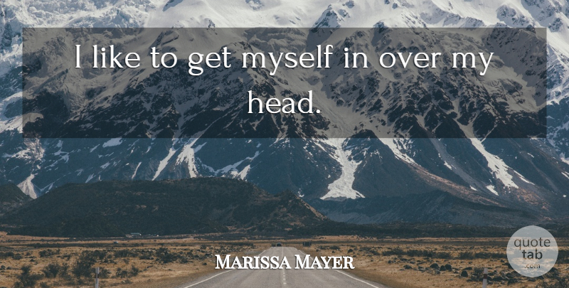 Marissa Mayer Quote About undefined: I Like To Get Myself...
