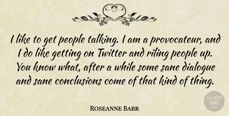 Roseanne Barr Quote About Talking, People, Kind: I Like To Get People...