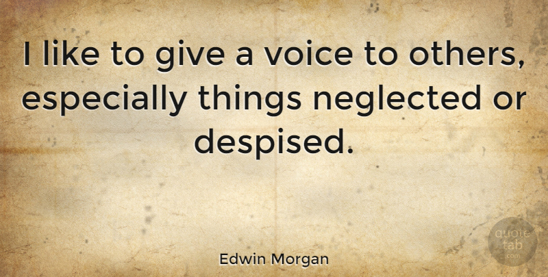 Edwin Morgan Quote About Neglected: I Like To Give A...