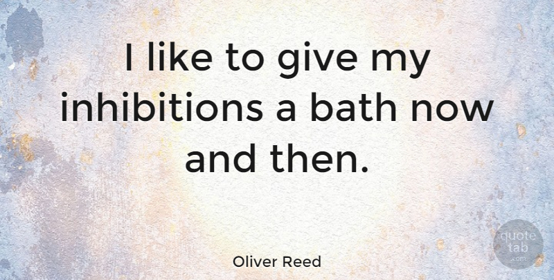 Oliver Reed Quote About Giving, Baths, Now And Then: I Like To Give My...