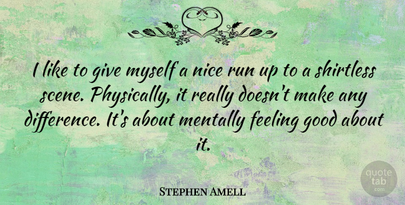 Stephen Amell Quote About Good, Mentally, Run: I Like To Give Myself...