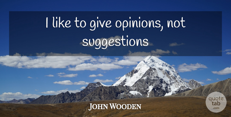 John Wooden Quote About Giving, Sportsmanship, Suggestions: I Like To Give Opinions...