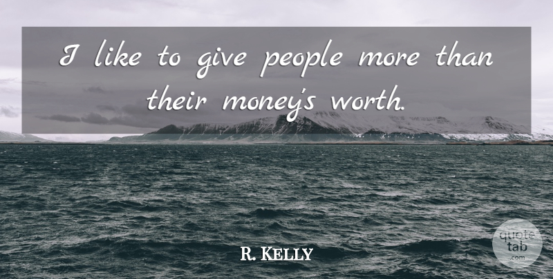 R. Kelly Quote About People, Giving: I Like To Give People...
