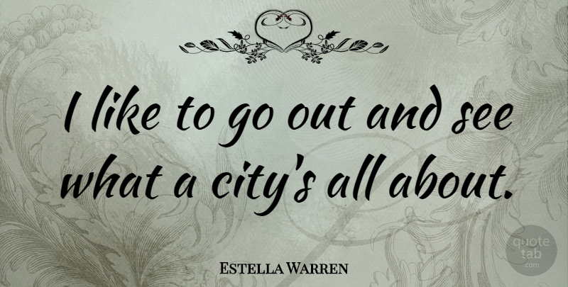 Estella Warren Quote About Cities: I Like To Go Out...