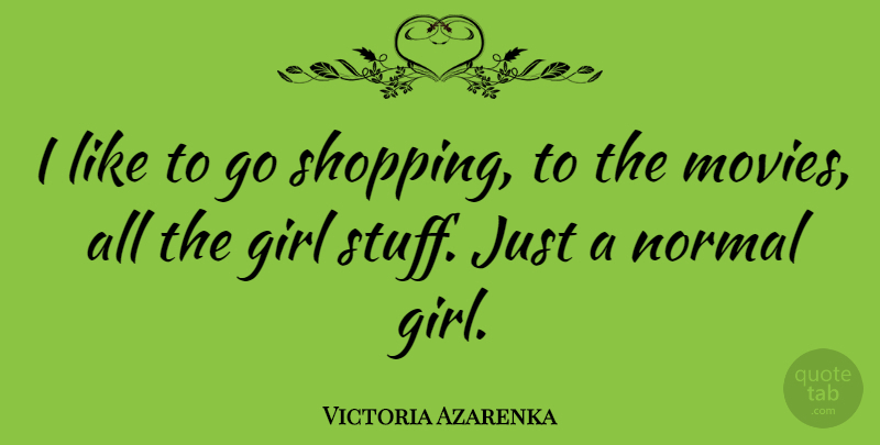 Victoria Azarenka Quote About Girl, Shopping, Stuff: I Like To Go Shopping...