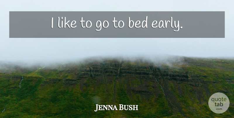 Jenna Bush Quote About Bed: I Like To Go To...