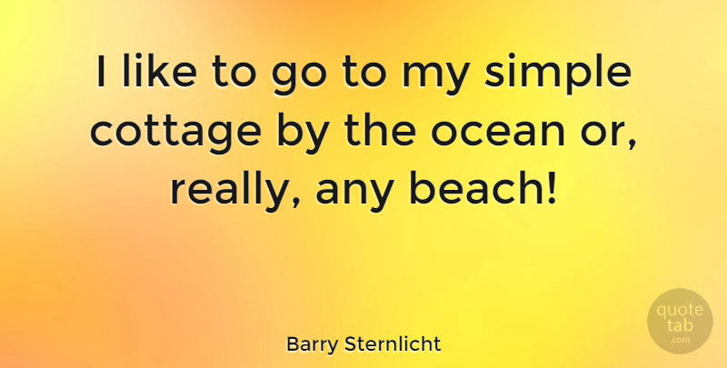 Barry Sternlicht Quote About Cottage: I Like To Go To...