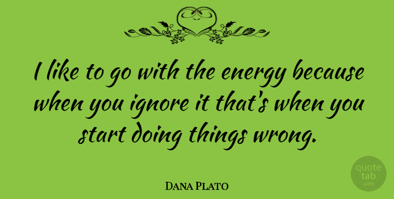 Dana Plato Quote About Energy: I Like To Go With...