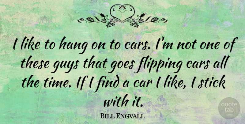 Bill Engvall Quote About Car, Flipping, Goes, Guys, Hang: I Like To Hang On...
