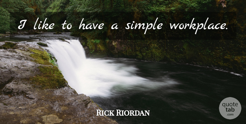 Rick Riordan Quote About Simple, Workplace: I Like To Have A...