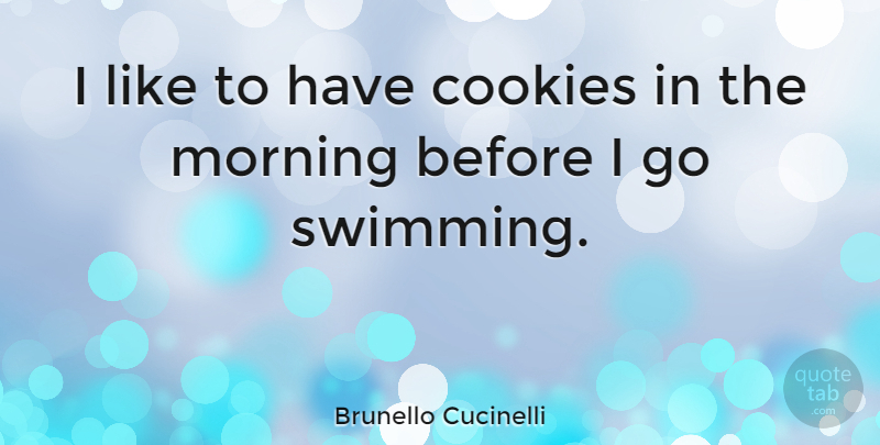 Brunello Cucinelli Quote About Cookies, Morning: I Like To Have Cookies...
