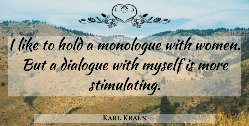 Karl Kraus Quote About Conversation, Dialogue, Monologues: I Like To Hold A...