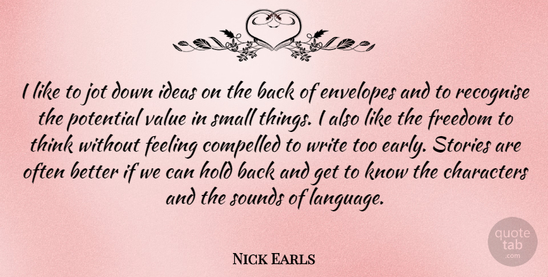 Nick Earls Quote About Characters, Compelled, Feeling, Freedom, Hold: I Like To Jot Down...