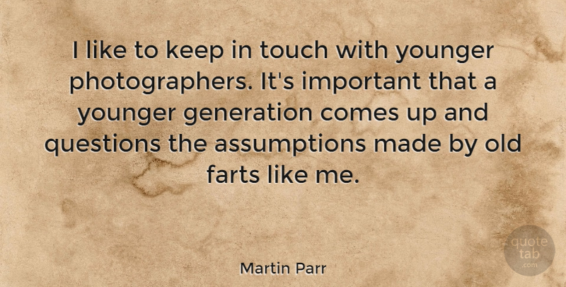 Martin Parr Quote About Younger: I Like To Keep In...