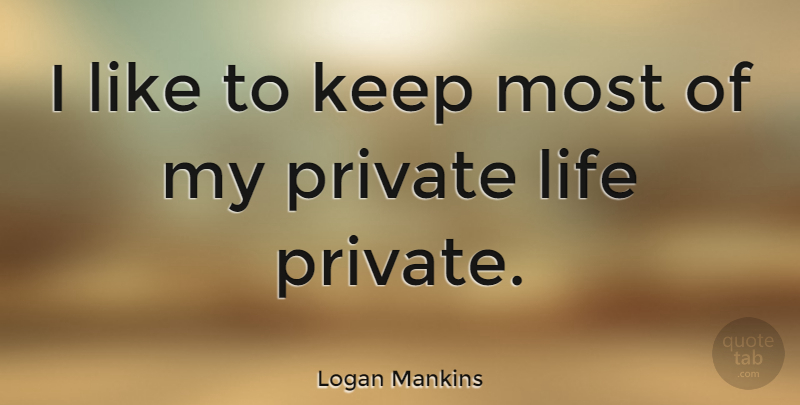 Logan Mankins Quote About Private Life: I Like To Keep Most...