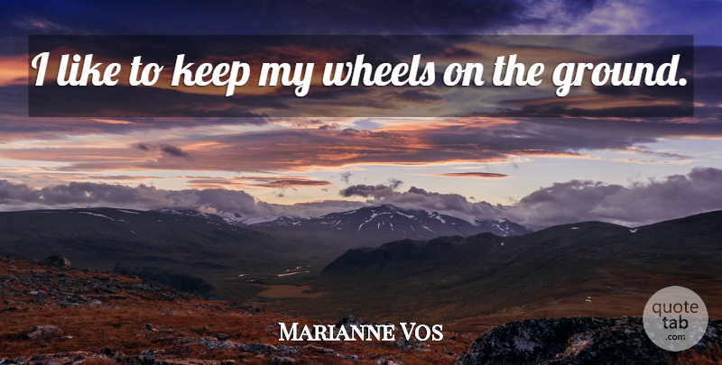 Marianne Vos Quote About Wheels: I Like To Keep My...