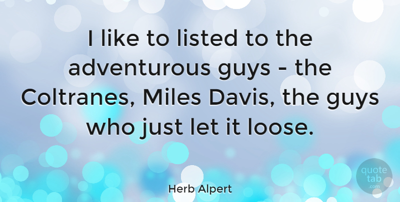Herb Alpert Quote About Guy, Adventurous, Miles: I Like To Listed To...