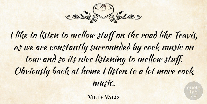 Ville Valo Quote About Nice, Home, Rocks: I Like To Listen To...