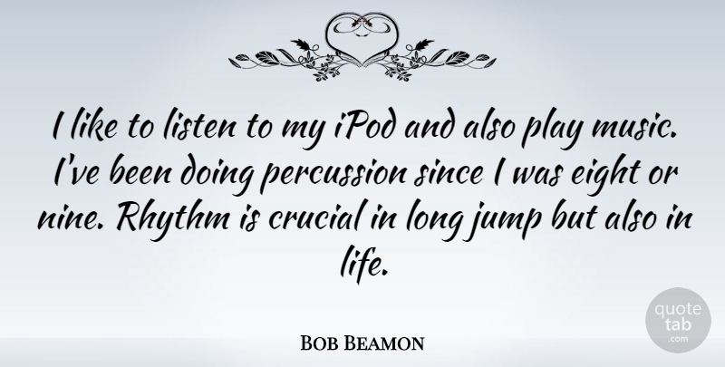 Bob Beamon Quote About Crucial, Eight, Ipod, Jump, Life: I Like To Listen To...