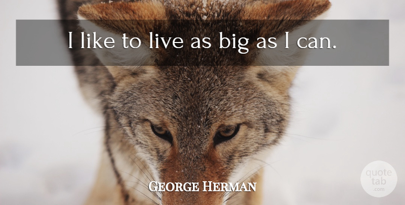 George Herman Quote About American Journalist: I Like To Live As...