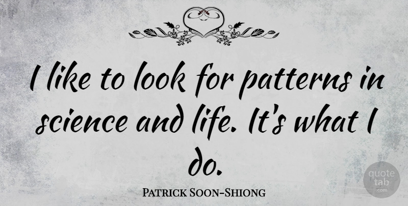 Patrick Soon-Shiong Quote About Looks, Patterns: I Like To Look For...