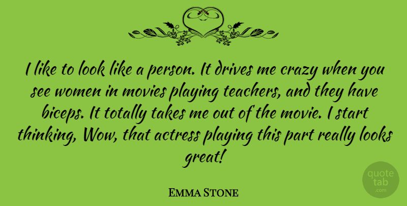 Emma Stone Quote About Teacher, Crazy, Thinking: I Like To Look Like...